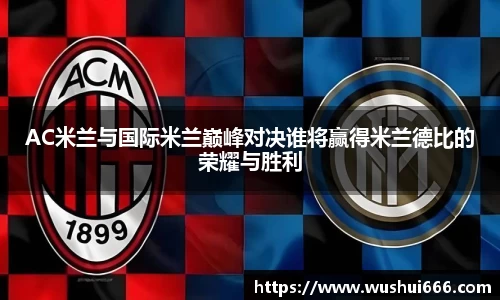 AC米兰与国际米兰巅峰对决谁将赢得米兰德比的荣耀与胜利
